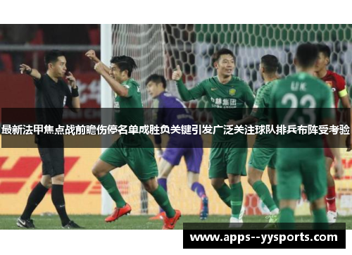 最新法甲焦点战前瞻伤停名单成胜负关键引发广泛关注球队排兵布阵受考验 最新法甲焦点战前瞻伤停名单成胜负关键引发广泛关注球队排兵布阵受考验