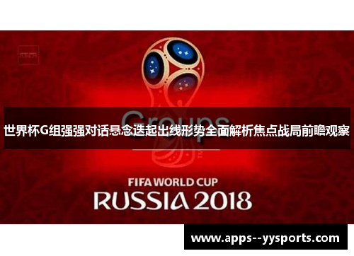 世界杯G组强强对话悬念迭起出线形势全面解析焦点战局前瞻观察 世界杯G组强强对话悬念迭起出线形势全面解析焦点战局前瞻观察