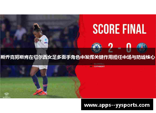 斯乔克努斯肯在切尔西女足多面手角色中发挥关键作用担任中场与防线核心 斯乔克努斯肯在切尔西女足多面手角色中发挥关键作用担任中场与防线核心