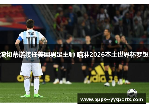 波切蒂诺接任美国男足主帅 瞄准2026本土世界杯梦想 波切蒂诺接任美国男足主帅 瞄准2026本土世界杯梦想