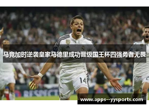 马竞加时逆袭皇家马德里成功晋级国王杯四强勇者无畏 马竞加时逆袭皇家马德里成功晋级国王杯四强勇者无畏