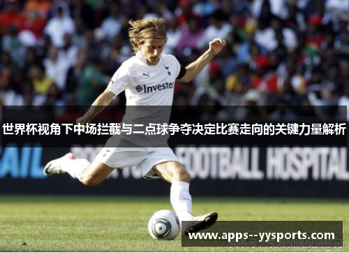 世界杯视角下中场拦截与二点球争夺决定比赛走向的关键力量解析 世界杯视角下中场拦截与二点球争夺决定比赛走向的关键力量解析