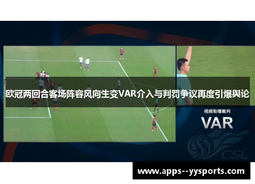 欧冠两回合客场阵容风向生变VAR介入与判罚争议再度引爆舆论