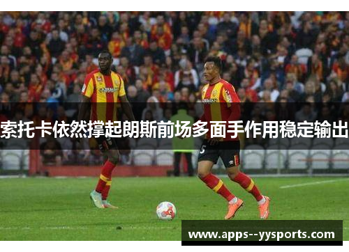 索托卡依然撑起朗斯前场多面手作用稳定输出 索托卡依然撑起朗斯前场多面手作用稳定输出